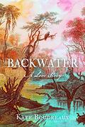 Backwater: A Love Story by Kate Boudreaux