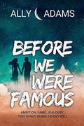 Before We Were Famous by Ally Adams