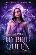 Alpha Hybrid Queen (The Dark Essence World #1) by Aisling Elizabeth