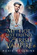 My Hot Best Friend is an Irish Vampire (The Morrigan Brotherhood #1) by Roxie McClaine