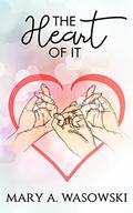 The Heart Of It by Mary A. Wasowski