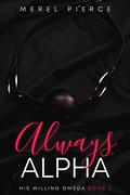 Always, Alpha (His Willing Omega #3) by Merel Pierce