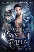 Marked By Her Crescent Alpha: A Second Chance Paranormal Romance (Moon Valley Shifters #3) by Viola King