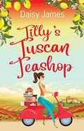 Tilly's Tuscan Teashop: A gorgeously uplifting summer read by Daisy James