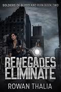 Renegades Eliminate: Soldiers of Blood and Ruin Book Two by Rowan Thalia
