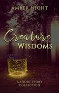Creature Wisdoms: A Short Story Collection by Amber Night