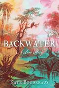 Backwater: A Love Story by Kate Boudreaux