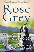 The Closer You Get by Rose Grey