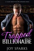 Trapped With The Billionaire: An Enemies-To-Lovers Romance (A Slade Brothers Billionaire #2) by Joy Sparks
