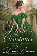 A Duchess for Christmas: A Forgotten Heiress Novella by Alanna Lucas