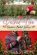 Decked with Love (Farmers' Market Sisters #6) by Elysia Lumen Strife