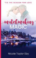 Matchmaking Magic ('Tis The Season For Love #3) by Nicole Taylor Eby