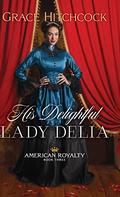 His Delightful Lady Delia (American Royalty #3) by Grace Hitchcock