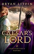 Caesar's Lord (Constantine's Empire #3) by Bryan M. Litfin