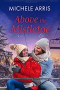 Above the Mistletoe (Haven Creek #1) by Michele Arris