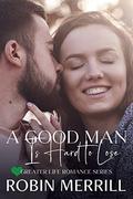 A Good Man Is Hard to Lose: A Christian Romance (Greater Life Romance #5) by Robin Merrill