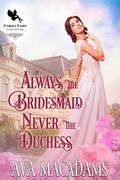Always the Bridesmaid, Never the Duchess by Ava MacAdams