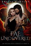 Fae Uncovered (The Arcana Pack Chronicles #10) by Emilia Hartley