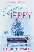 Call It Merry: A Sterling Mill novella by M.E. Montgomery