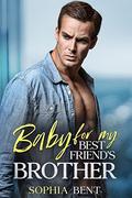 Baby for my Best Friend's Brother: An Enemies to Lovers Second Chance Romance by Sophia Bent