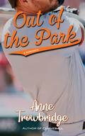 Out of the Park: A Romance by Anne Trowbridge