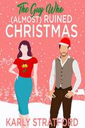 The Guy Who (Almost) Ruined Christmas: A Sweet Holiday Romantic Comedy (Curvy Girl Crew #3) by Karly Stratford
