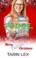 Fudge, I'm Good: Merry Fudgin' Christmas by Tarin Lex