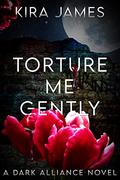 Torture Me Gently (Dark Alliance #2) by Kira James