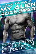 I Love to Hate My Alien Rock Star: A Sci Fi Alien Fated Mate Romance (Mated to the Geobros #2) by Kiki Moon