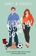 First Comes Love: (The Kissing #1) by Emily B. Riddle