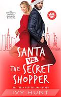 Santa vs. the Secret Shopper: A Billionaire Holiday Romantic Comedy (Billionaires #IRL by Ivy Hunt