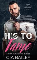 His To Tame (Sigma Squad Bail Bonds #1) by Gia Bailey