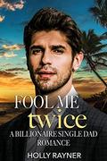 Fool Me Twice: A Billionaire Single Dad Romance by Holly Rayner