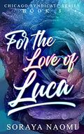 For the Love of Luca (Chicago Syndicate #8) by Soraya Naomi