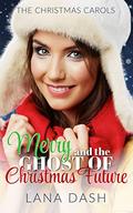 Merry and the Ghost of Christmas Future: A Grumpy Sunshine Holiday Romance (The Christmas Carols #3) by Lana Dash