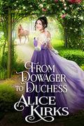 From Dowager to Duchess: A Historical Regency Romance Novel by Alice Kirks