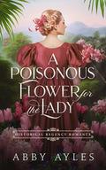 A Poisonous Flower for the Lady by Abby Ayles