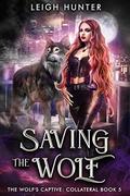 Saving the Wolf (The Wolf's Captive: Collateral #5) by Leigh Hunter