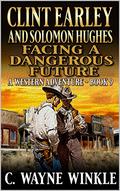 Clint Earley And Solomon Hughes: Facing A Dangerous Future: A Western Adventure (A Clint Earley Western #9) by C. Wayne Winkle