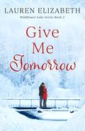 Give Me Tomorrow (Wildflower Lake #2) by Lauren Elizabeth