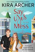 Say Yes to the Mess by Kira Archer