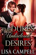 The Duke’s Undisclosed Desires: Historical Regency Romance by Lisa Campell
