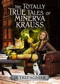 The Totally True Tales of Minerva Krauss by J.B. Trepagnier