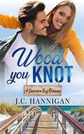 Wood You Knot: A Cinnamon Bay Romance (A Cinnamon Bay Romance, Collection Four #11) by J.C. Hannigan