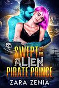 Swept By The Alien Pirate Prince: A Sci-Fi Alien Warrior Romance (Alien Warrior Space Pirates #3) by Zara Zenia