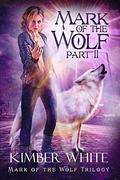 Mark of the Wolf: Part Two (Mark of the Wolf Trilogy #2) by Kimber White