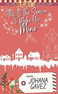 This Is the Season to Make You Mine by Johana Gavez