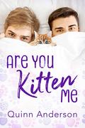 Are You Kitten Me by Quinn Anderson