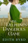 Miss Delphine's Dangerous Game: A Historical Regency Romance Novel by Edith Byrd