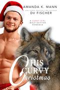 His Curvy Christmas: A Curvy Girl Wolf Shifter by Amanda K. Mann
